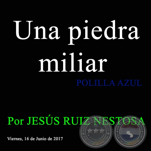 Una piedra miliar - POLILLA AZUL - Por JESÚS RUIZ NESTOSA - Viernes, 16 de Junio de 2017 